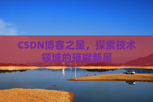 CSDN博客之星，探索技术领域的璀璨新星